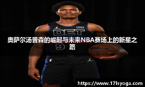 奥萨尔汤普森的崛起与未来NBA赛场上的新星之路