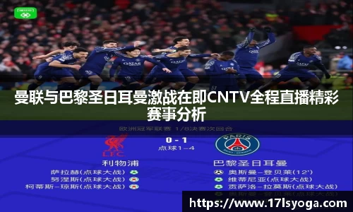 曼联与巴黎圣日耳曼激战在即CNTV全程直播精彩赛事分析